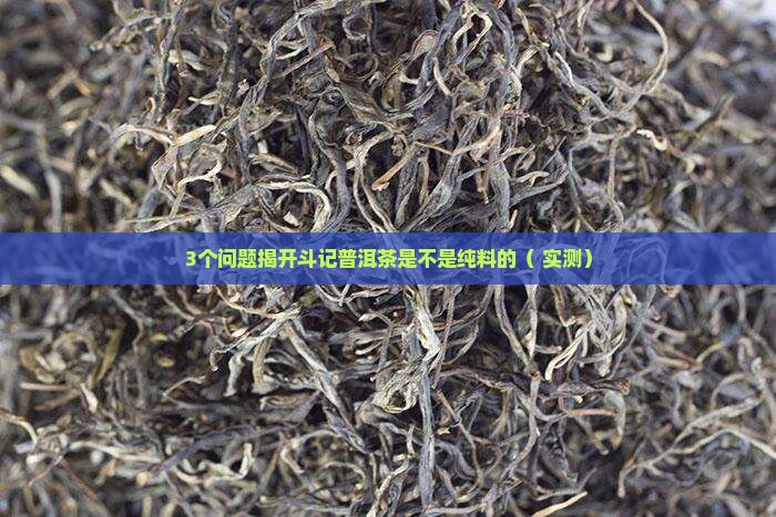 斗记普洱茶是不是纯料