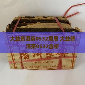 大益普洱茶0532意思