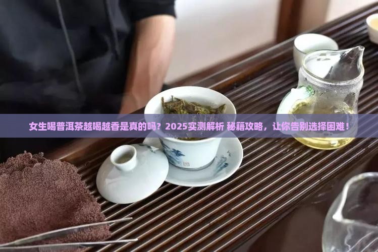 普洱茶越喝越香嘛女生能喝吗