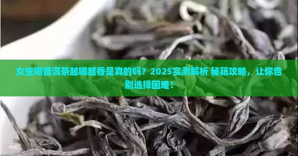 普洱茶越喝越香嘛女生能喝吗