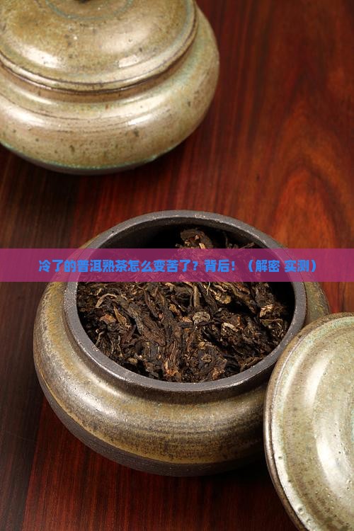 为什么普洱茶熟茶冷了会苦
