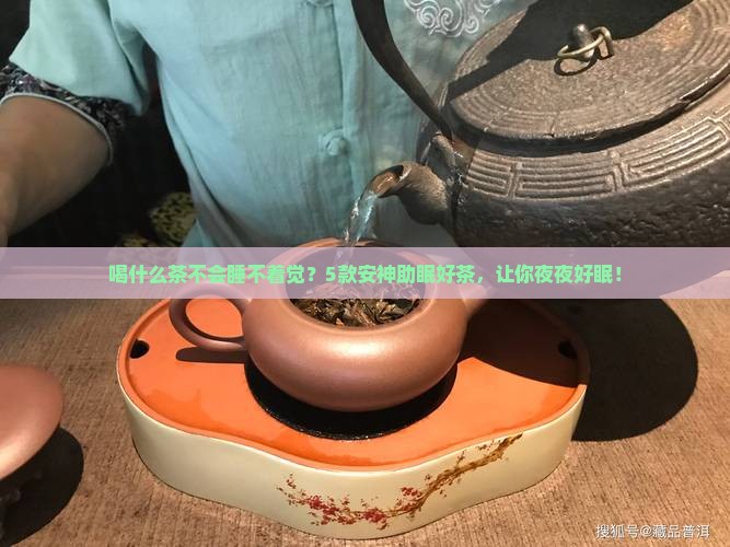 喝什么茶不会睡不着觉