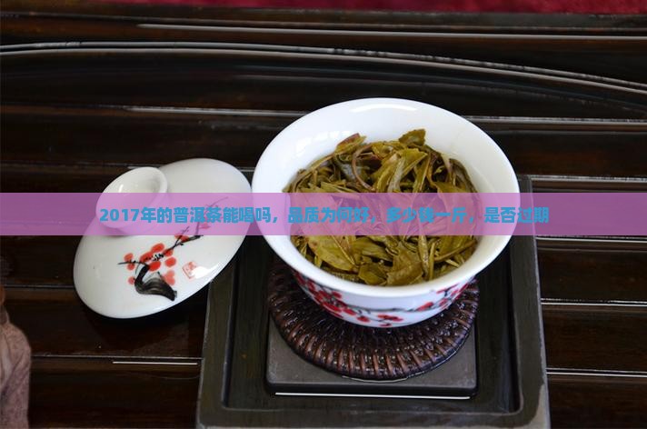 2017年的普洱茶能喝吗