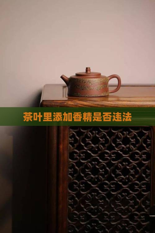 茶叶里添加香精违法吗