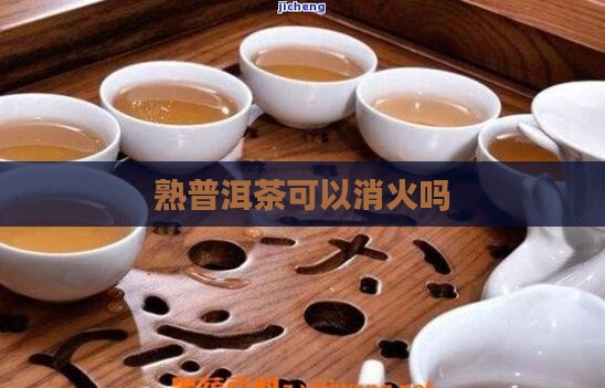 熟普洱茶可以消火吗