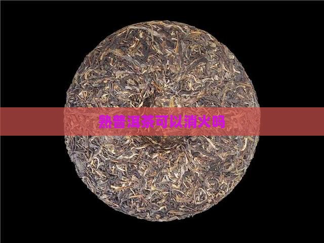 熟普洱茶可以消火吗