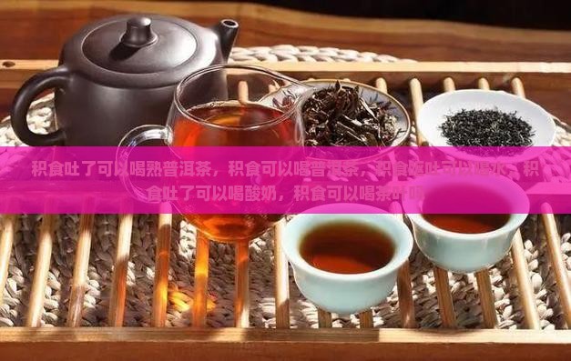 积食吐了可以喝熟普洱茶