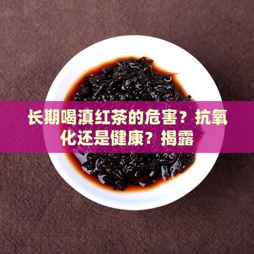 长期喝滇红茶的危害？抗氧化还是健康？揭露