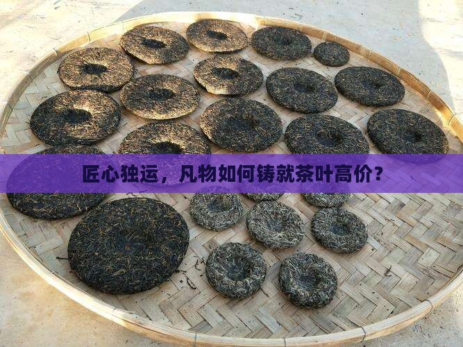 匠心独运，凡物如何铸就茶叶高价？