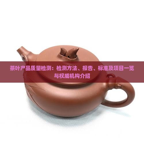 茶叶产品质量检测：检测方法、报告、标准及项目一览与权威机构介绍