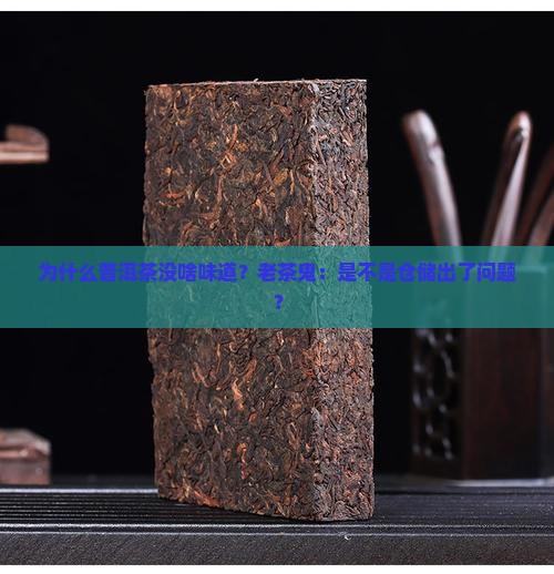 为什么普洱茶没啥味道？老茶鬼：是不是仓储出了问题？