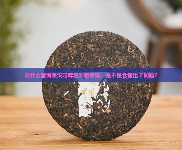 为什么普洱茶没啥味道？老茶鬼：是不是仓储出了问题？