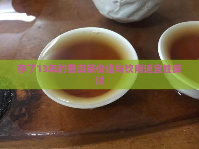 存了13年的普洱茶价值与饮用适宜性探讨