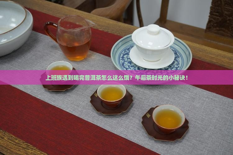 上班族遇到喝完普洱茶怎么这么饿？午后茶时光的小秘诀！