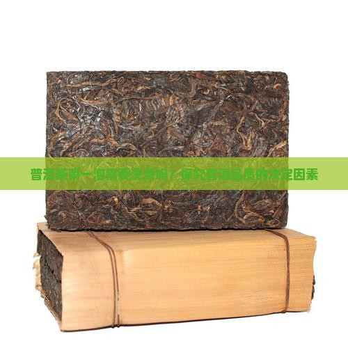 普洱茶第一泡需要洗涤吗？探究普洱品质的决定因素