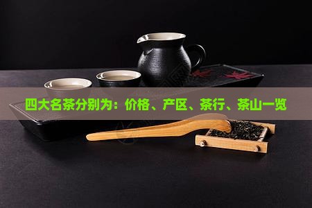 四大名茶分别为：价格、产区、茶行、茶山一览