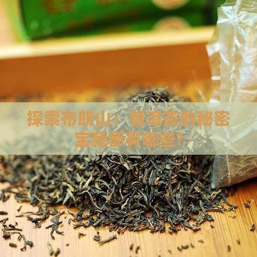 探索布朗山：普洱茶的秘密宝藏都有哪些?