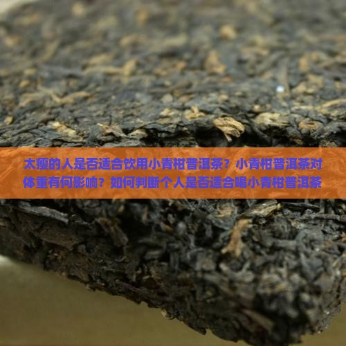 太瘦的人是否适合饮用小青柑普洱茶？小青柑普洱茶对体重有何影响？如何判断个人是否适合喝小青柑普洱茶？