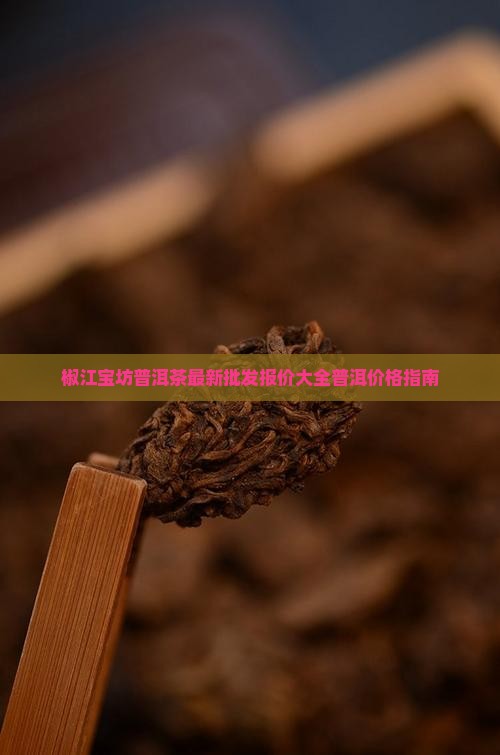 椒江宝坊普洱茶最新批发报价大全普洱价格指南