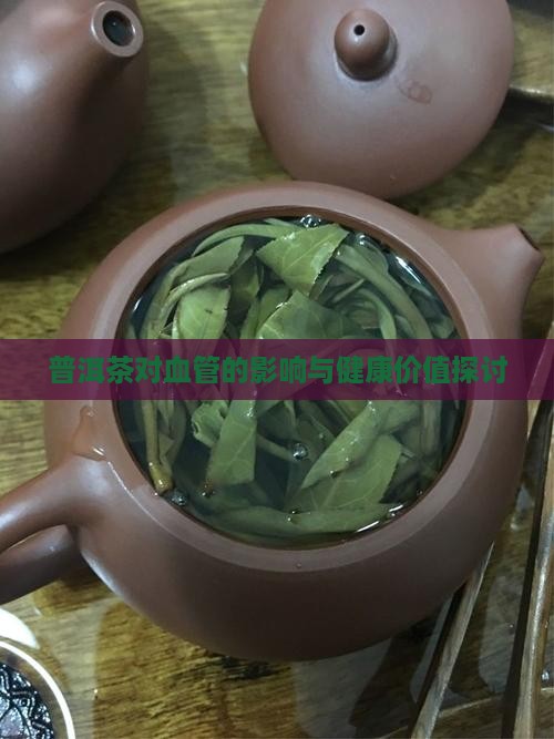 普洱茶对血管的影响与健康价值探讨