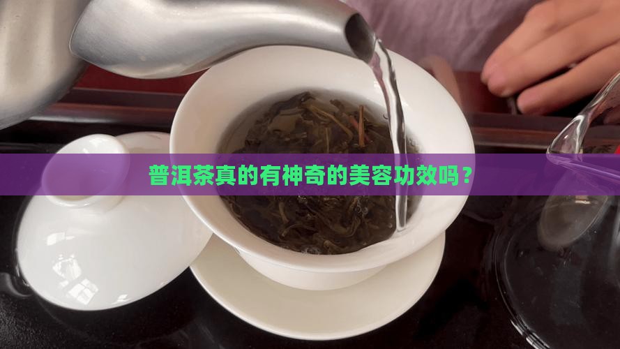 普洱茶真的有神奇的美容功效吗？