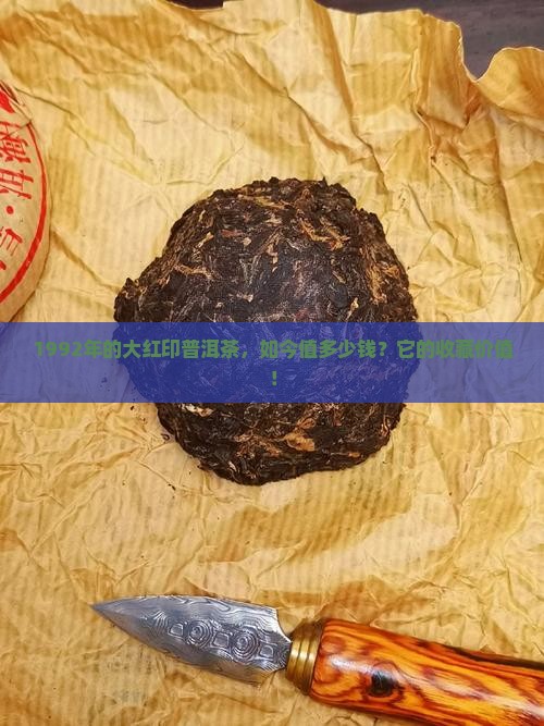 1992年的大红印普洱茶，如今值多少钱？它的收藏价值！