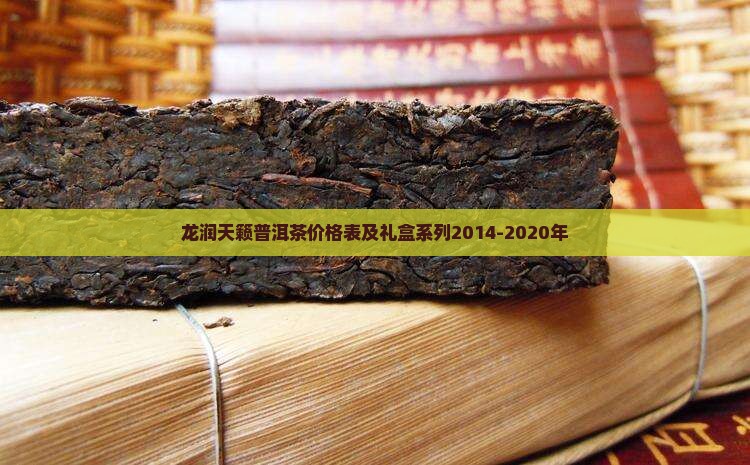龙润天籁普洱茶价格表及礼盒系列2014-2020年