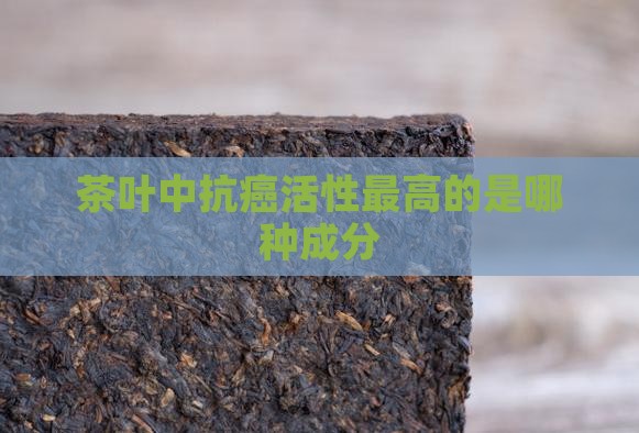 茶叶中抗癌活性最高的是哪种成分