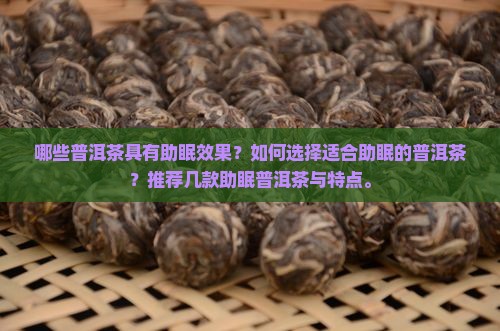 哪些普洱茶具有助眠效果？如何选择适合助眠的普洱茶？推荐几款助眠普洱茶与特点。