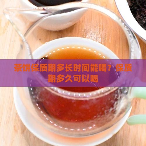 茶饼保质期多长时间能喝？保质期多久可以喝