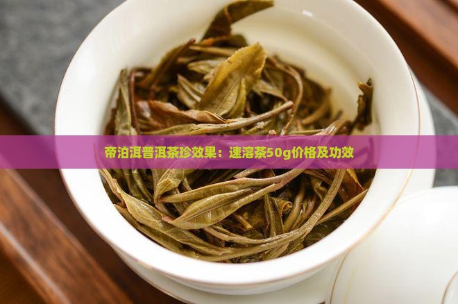 帝泊洱普洱茶珍效果：速溶茶50g价格及功效