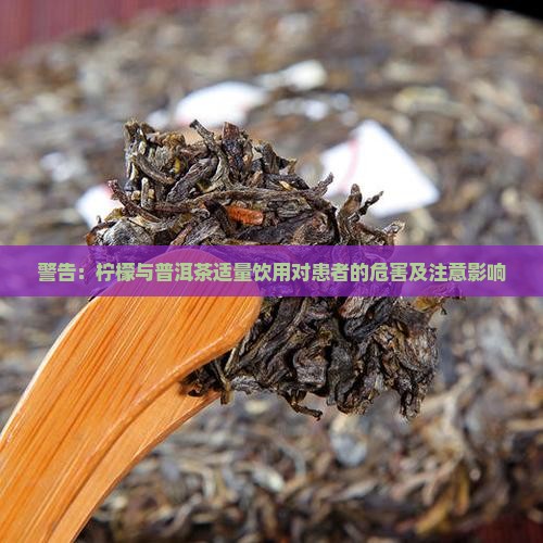 警告：柠檬与普洱茶适量饮用对患者的危害及注意影响