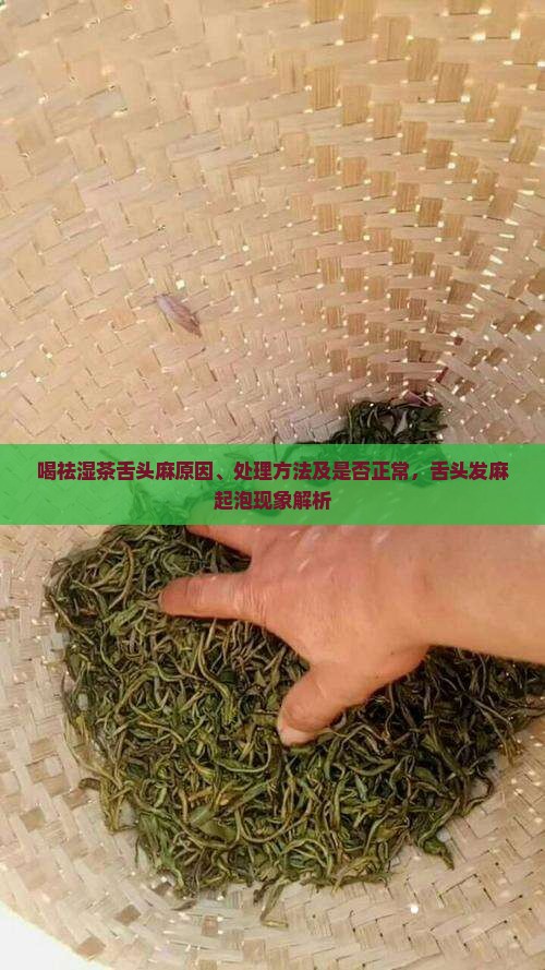 喝祛湿茶舌头麻原因、处理方法及是否正常,舌头发麻起泡现象解析 喝祛湿茶舌头麻原因、处理方法及是否正常,舌头发麻起泡现象解析