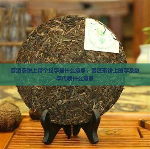 普洱茶饼上带个纪字