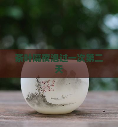 泡过一次的茶叶隔夜