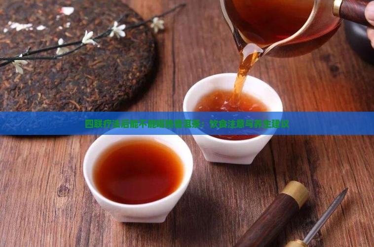 四联疗法后能不能喝熟普洱茶