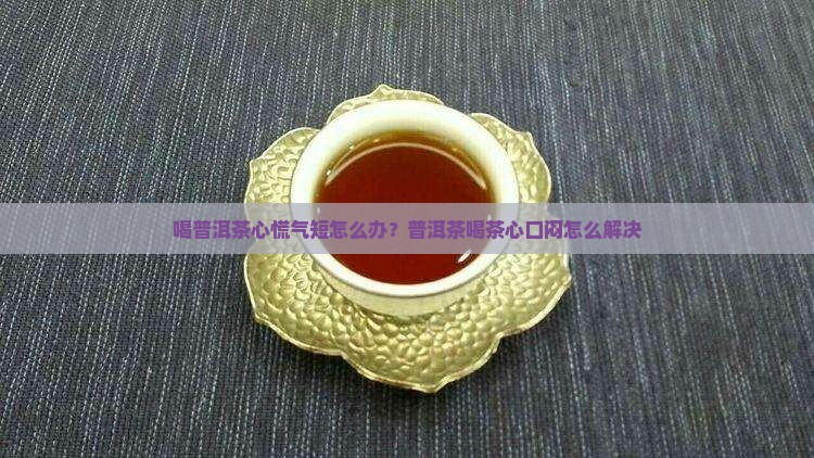 喝普洱茶心口闷怎么办