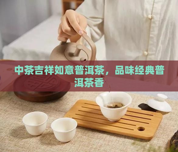 中茶吉祥如意普洱 中茶吉祥如意普洱