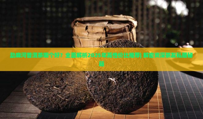 勐麻河普洱茶哪个好 勐麻河普洱茶哪个好