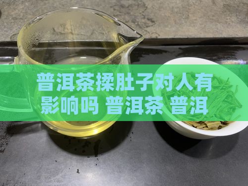 普洱茶揉肚子对人有影响吗