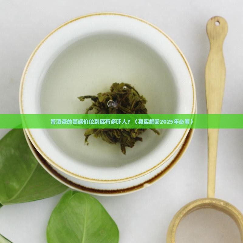 普洱茶的高端是多少价 普洱茶的高端是多少价