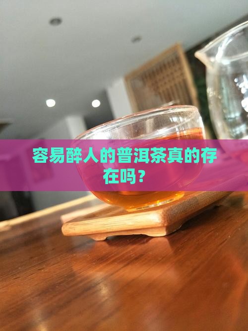 老普洱茶容易醉人吗是真的吗
