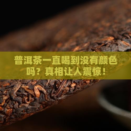普洱茶一直喝到没有颜色吗