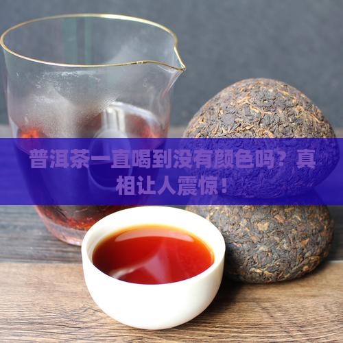 普洱茶一直喝到没有颜色吗