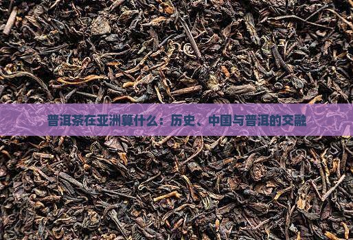 普洱茶在亚洲算什么