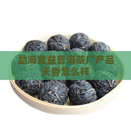 勐海龙益普洱茶厂产品天香