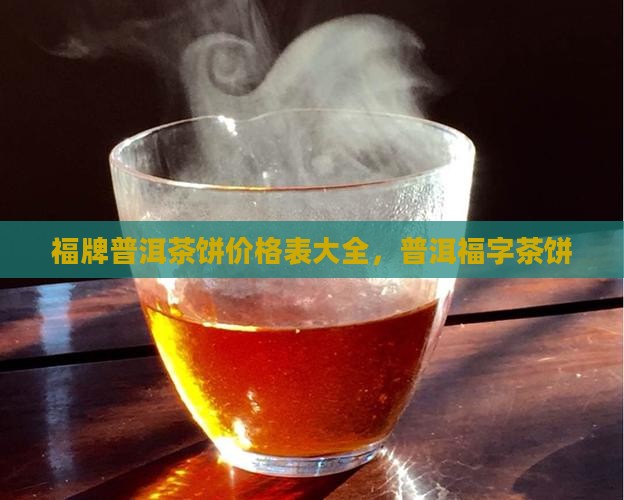 福牌普洱茶饼价格表