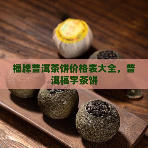 福牌普洱茶饼价格表