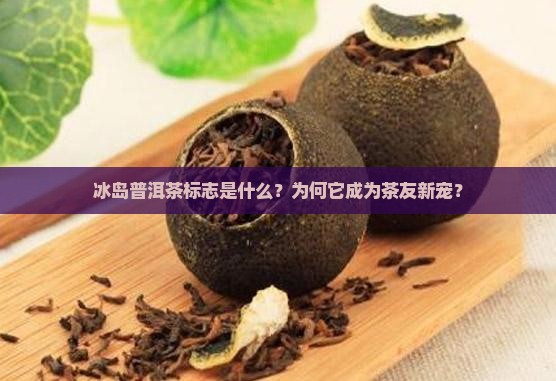 冰岛普洱茶标志含义及特点