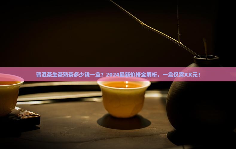 普洱茶生茶熟茶多少钱一盒